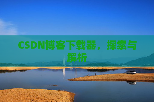 CSDN博客下载器，探索与解析